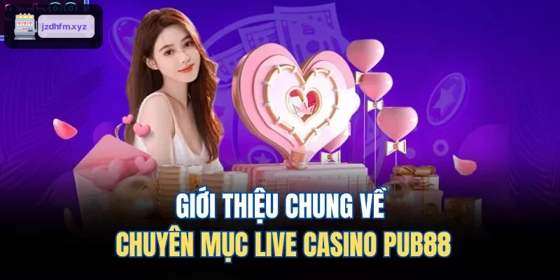 Giới thiệu chung về chuyên mục live casino 9BET